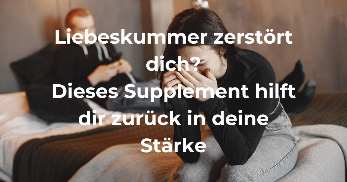 Liebeskummer zerstört dich? Dieses Supplement hilft dir zurück in deine Stärke
